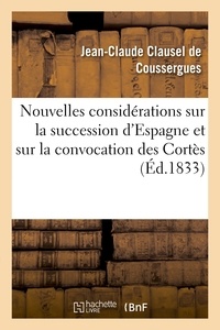 Jean-Claude Clausel de Coussergues - Nouvelles considérations sur la succession d'Espagne et sur la convocation des Cortès.