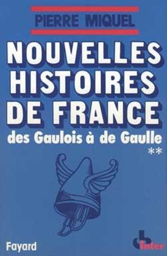 Pierre Miquel - Nouvelles Histoires de France. - Des Gaulois à de Gaulle, Tome 2.