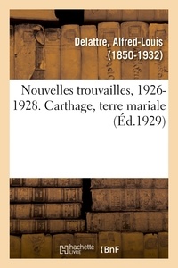 Alfred-Louis Delattre - Nouvelles trouvailles, 1926-1928. Carthage, terre mariale.