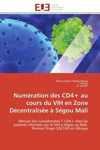 Almoustapha issiaka Maiga et I. Maiga - Numération des CD4+ au cours du VIH en Zone Décentralisée à Ségou Mali - Mesure des Lymphocytes T CD4+ chez les patients infectées par le VIH à Ségou au Mali. Premier Projet.