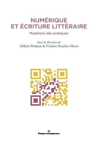 Anne-Marie Petitjean et Violaine Houdart-Merot - Numérique et écriture littéraire - Mutations des pratiques.