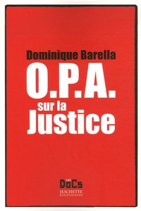 Dominique Barella - O.P.A. sur la justice.