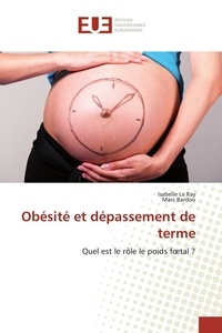 Ray isabelle Le et Marc Bardou - Obésité et dépassement de terme - Quel est le rôle le poids foetal ?.