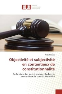 Andy Maloba - Objectivité et subjectivité en contentieux de constitutionnalité - De la place des intérêts subjectifs dans le contentieux de constitutionnalité.