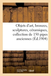 Objets d'art, bronzes, sculptures, céramiques, collection de 150 pipes anciennes, objets de vitrine
