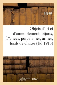 Objets d'art et d'ameublement, bijoux, faïences, porcelaines, armes, fusils de chasse, objets divers