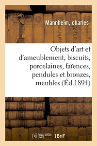 Objets d'art et d'ameublement, biscuits, porcelaines, faïences, pendules et bronzes