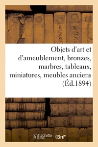 Objets d'art et d'ameublement, bronzes, marbres, tableaux, miniatures, meubles anciens et de style