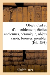 Objets d'art et d'ameublement, étoffes anciennes, céramique, objets variés, bronzes, meubles