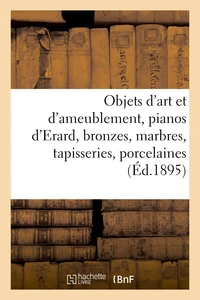 Objets d'art et d'ameublement, pianos d'Erard, bronzes, marbres, tapisseries anciennes, porcelaines