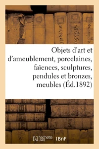 Objets d'art et d'ameublement, porcelaines, faïences, sculptures, pendules et bronzes, meubles