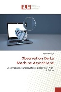 Ahmed Chouya - Observation De La Machine Asynchrone - Observabilité et Observateurs Linéaires et Non-linéaires.