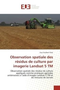 Guy youlbert Frere - Observation spatiale des résidus de culture par imagerie Landsat 5 TM - Observation spatiale des résidus de culture appliqués comme pratiques agricoles antiérosives à l'aid.