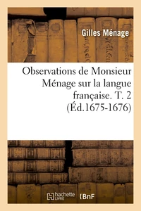 Observations de Monsieur Ménage sur la langue française. T. 2 (Éd.1675-1676)