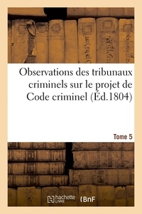  XXX - Observations des tribunaux criminels sur le projet de Code criminel. Tome 5.