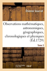 Observations mathématiques, astronomiques, géographiques, chronologiques et physiques. Tome 2