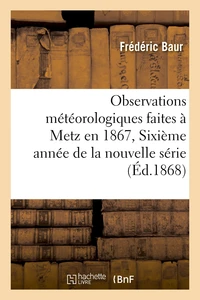 Observations météorologiques faites à Metz en 1867, Sixième année de la nouvelle série