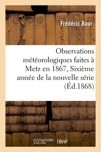  Baur - Observations météorologiques faites à Metz en 1867, Sixième année de la nouvelle série.