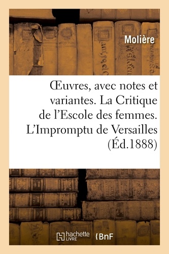 OEuvres, avec notes et variantes. La Critique de l'Escole des femmes. L'Impromptu de Versailles. Le Mariage forcé. Les Plaisirs de l'île enchantée. La Princesse d'Élide