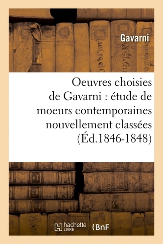 Oeuvres choisies de Gavarni : étude de moeurs contemporaines nouvellement classées (Éd.1846-1848)