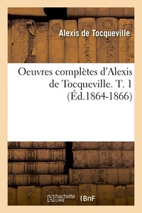 Alexis de Tocqueville - Oeuvres complètes d'Alexis de Tocqueville. T. 1 (Éd.1864-1866).