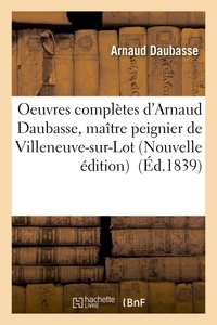  Hachette BNF - Oeuvres complètes d'Arnaud Daubasse, maître peignier de Villeneuve-sur-Lot Nouvelle édition.
