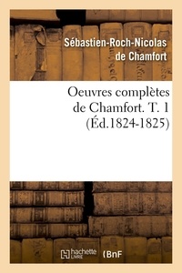 Sébastien-Roch Nicolas Chamfort (de) - Oeuvres complètes de Chamfort. T. 1 (Éd.1824-1825).
