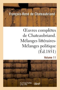 Oeuvres complètes de Chateaubriand. Volume 11. Mélanges littéraires-Mélanges politiques