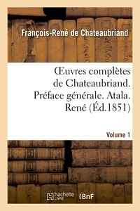 François-René de Chateaubriand - Oeuvres complètes de Chateaubriand. Vol 1. Préface générale. Atala. René.