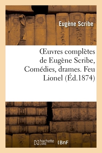Oeuvres complètes de Eugène Scribe, Comédies, drames. Feu Lionel