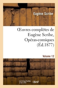 Eugène Scribe - Oeuvres complètes de Eugène Scribe, Opéras-comiques. Sér. 4, Vol. 12.