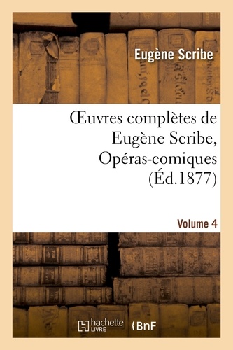 Eugène Scribe - Oeuvres complètes de Eugène Scribe, Opéras-comiques. Sér. 4, Vol. 4.