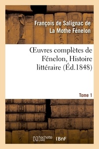 François de Salignac de La Mothe Fénelon - Oeuvres complètes de Fénelon, Tome 1. Histoire littéraire.
