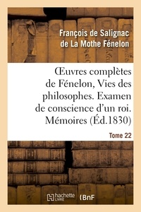 François de Salignac de La Mothe Fénelon - Oeuvres complètes de Fénelon, Tome 22 Vies des philosophes. Examen de conscience d'un roi. Mémoires.