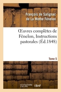 François de Salignac de La Mothe Fénelon - Oeuvres complètes de Fénelon, Tome 5 Instructions pastorales.
