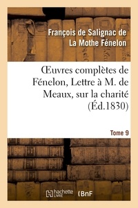 François de Salignac de La Mothe Fénelon - Oeuvres complètes de Fénelon, Tome IX. Lettre à M. de Meaux, sur la charité.