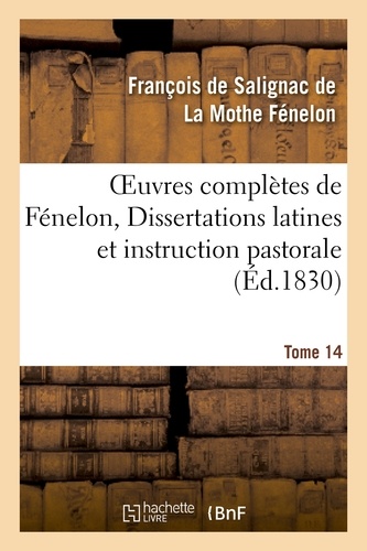Oeuvres complètes de Fénelon, Tome XIV. Dissertations latines et instruction pastorale