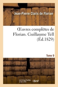 Jean-Pierre Claris de Florian - Oeuvres complètes de Florian. 9 Guillaume Tell.