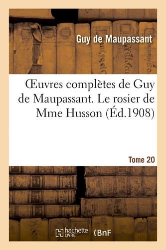 Oeuvres complètes de Guy de Maupassant. Tome 20 Le rosier de Mme Husson