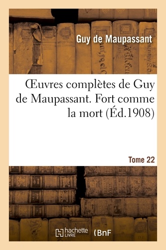 Oeuvres complètes de Guy de Maupassant. Tome 22 Fort comme la mort