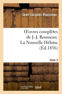 Oeuvres complètes de J.-J. Rousseau. Tome 3 La Nouvelle Héloîse