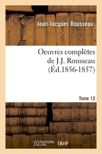 Jean-Jacques Rousseau - Oeuvres complètes de J.-J. Rousseau. Tome 12 (Éd.1856-1857).