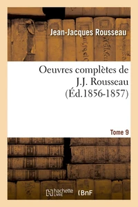Oeuvres complètes de J.-J. Rousseau. Tome 9 (Éd.1856-1857)