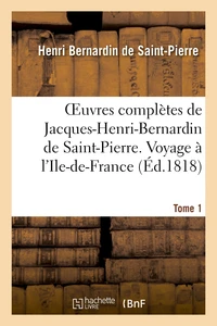 Oeuvres complètes de Jacques-Henri-Bernardin de Saint-Pierre. T. 1 Voyage à l'Ile-de-France