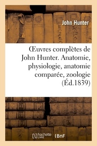  HUNTER-J - Oeuvres complètes de John Hunter. Anatomie, physiologie, anatomie comparée, zoologie.