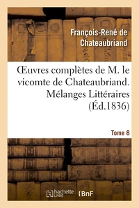Oeuvres complètes de M. le vicomte de Chateaubriand. T. 8 Mélanges Littéraires