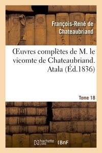François-René de Chateaubriand - Oeuvres complètes de M. le vicomte de Chateaubriand. T. 18 Atala.