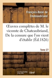 François-René de Chateaubriand - Oeuvres complètes de M. le vicomte de Chateaubriand. T 27 De la censure que l'on vient d'établir.