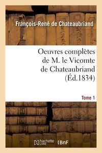 François-René de Chateaubriand - Oeuvres complètes de M. le Vicomte de Chateaubriand,.... Tome 1 (Éd.1834).