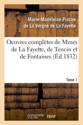 Oeuvres complètes de Mmes de La Fayette, de Tencin et de Fontaines. Tome 1 (Éd.1832)